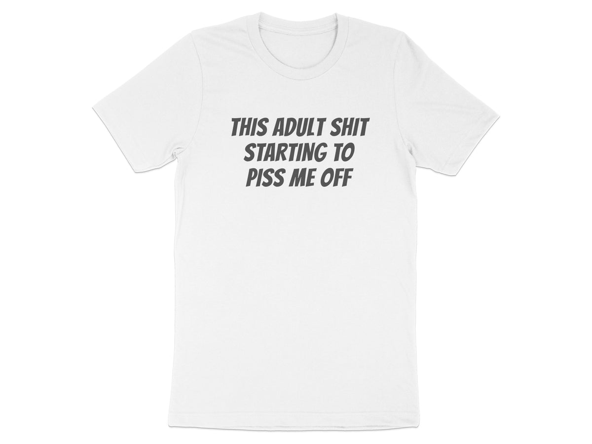 White t-shirt with gray text reading "THIS ADULT SHIT STARTING TO PISS ME OFF".