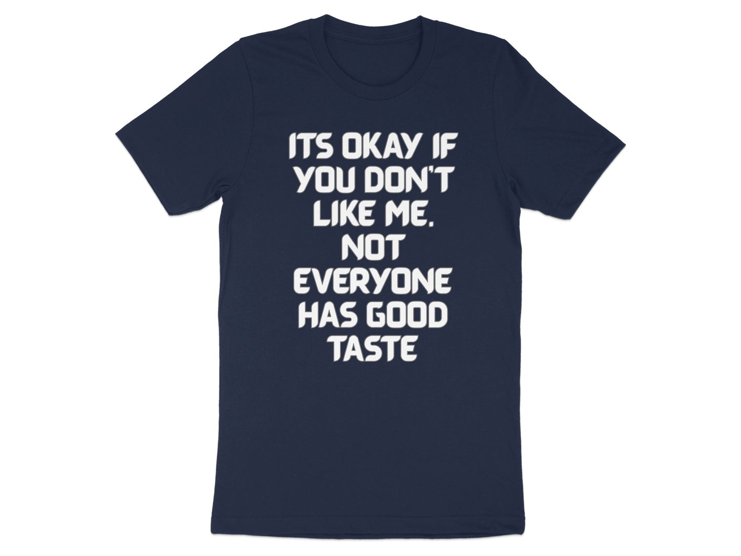 Navy t-shirt with white text: "It's okay if you don't like me. Not everyone has good taste."