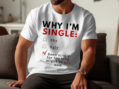 White t-shirt with text "WHY I'M SINGLE: Shy, Ugly, Been single for too long, might be gay now."