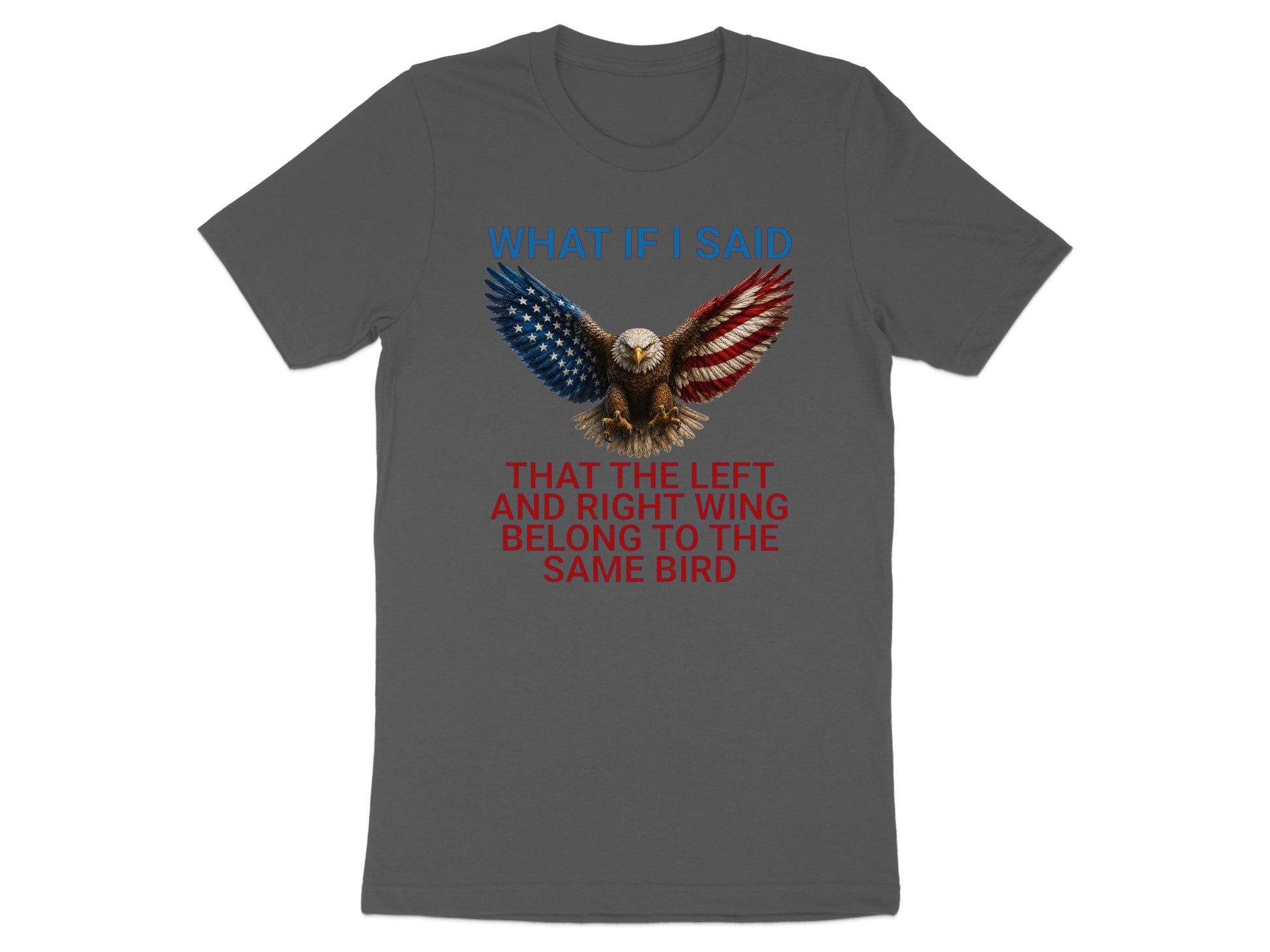 Dark grey t-shirt with eagle graphic and text: "WHAT IF I SAID THAT THE LEFT AND RIGHT WING BELONG TO THE SAME BIRD".