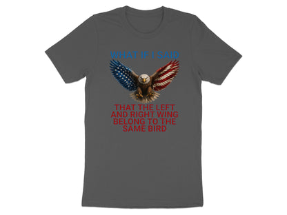 Dark grey t-shirt with eagle graphic and text: "WHAT IF I SAID THAT THE LEFT AND RIGHT WING BELONG TO THE SAME BIRD".
