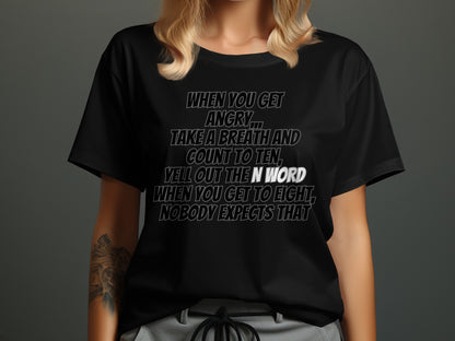 Black t-shirt with text: "When you get angry... take a breath and count to ten, yell out the n-word when you get to eight, nobody expects that."