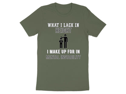 Olive green t-shirt with text "WHAT I LACK IN HEIGHT I MAKE UP FOR IN MENTAL INSTABILITY".