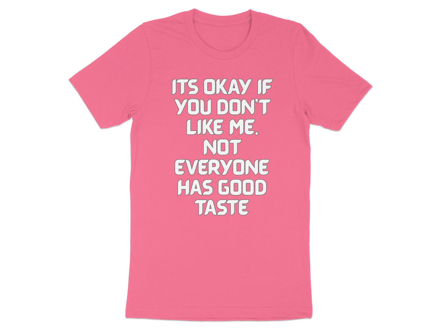 Pink t-shirt with white text that reads "Its okay if you don't like me. Not everyone has good taste."
