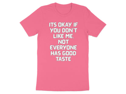 Pink t-shirt with white text that reads "Its okay if you don't like me. Not everyone has good taste."
