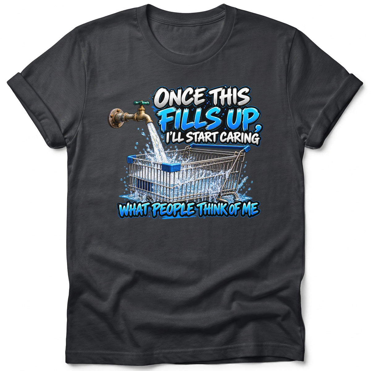 T-shirt with text: "Once this fills up, I'll start caring what people think of me."