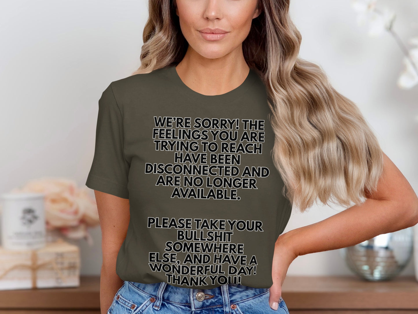Olive t-shirt with text "We're sorry! The feelings you are trying to reach have been disconnected and are no longer available."