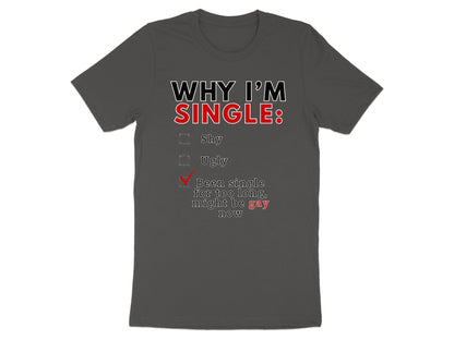 Dark grey t-shirt with "WHY I'M SINGLE:" and a checked box for "Been single for too long, might be gay now."