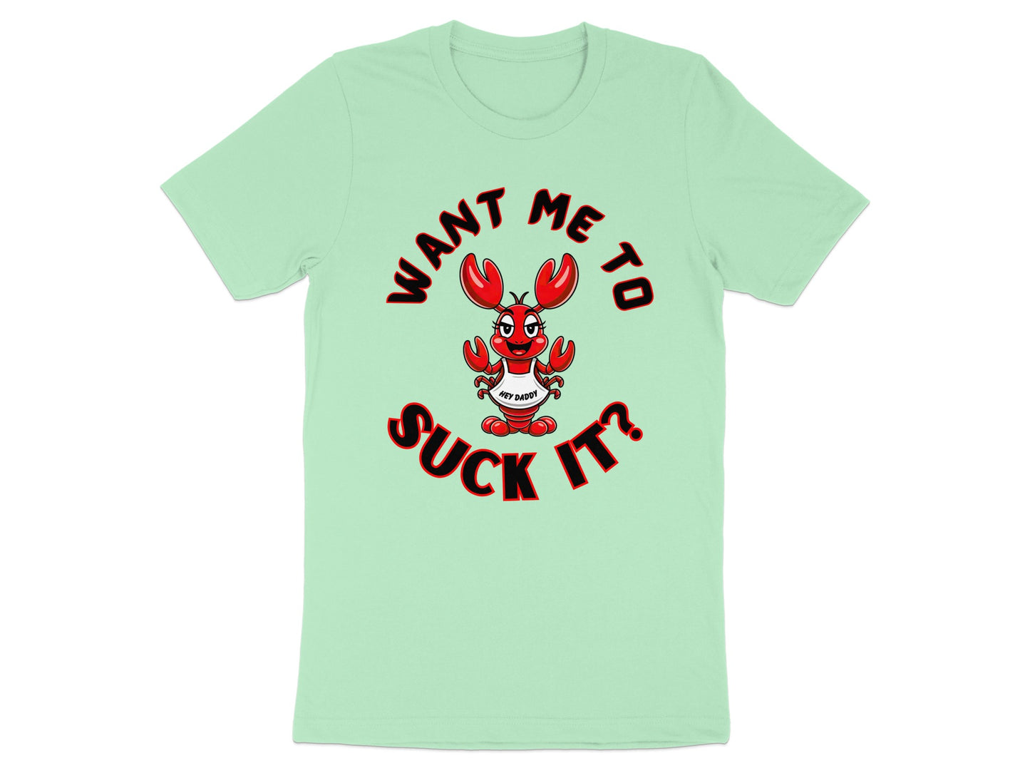 Light green t-shirt with cartoon lobster saying "WANT ME TO SUCK IT?"