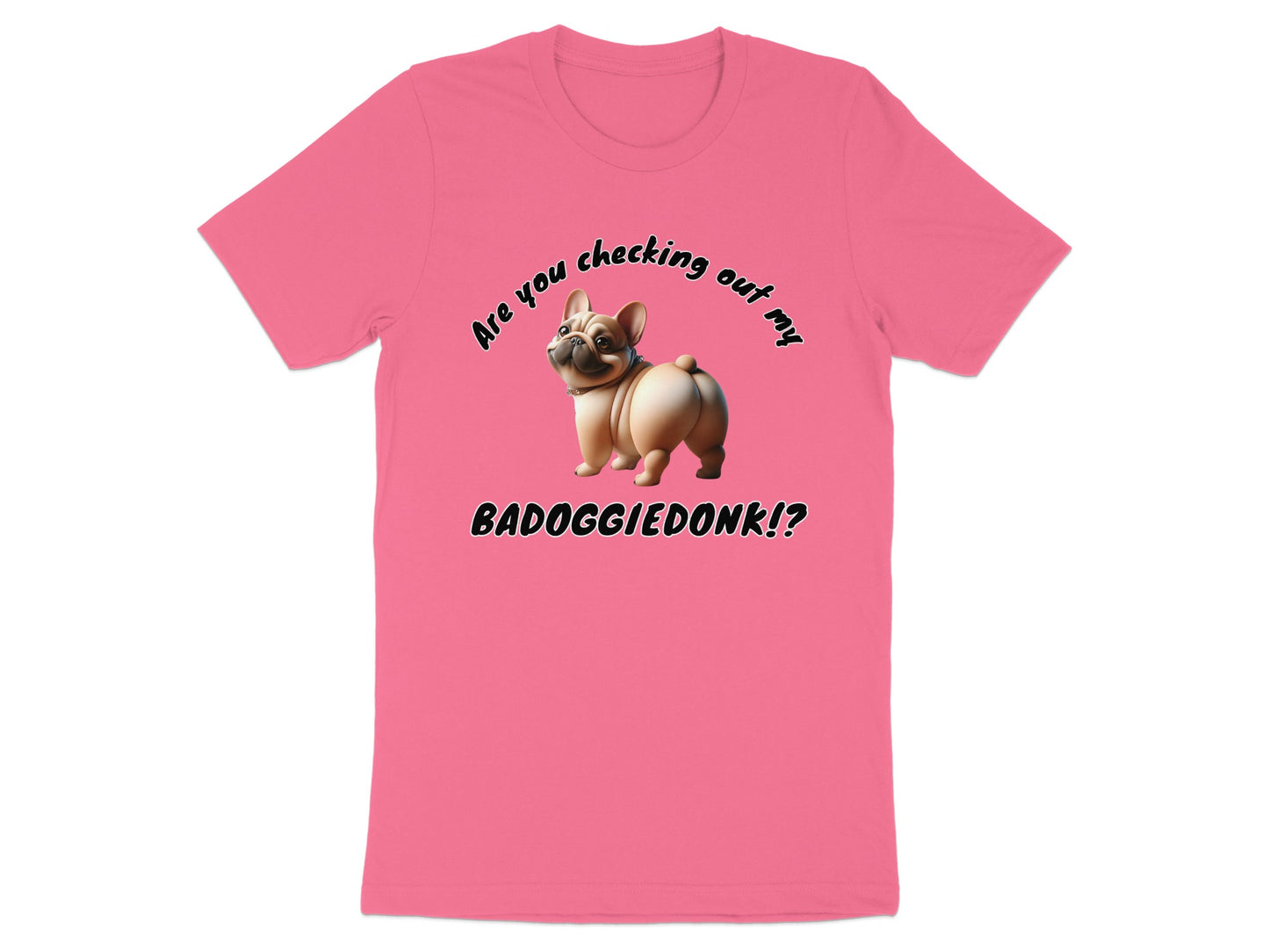 Pink t-shirt with a French bulldog and text "Are you checking out my BADOGGIEDONK!?".