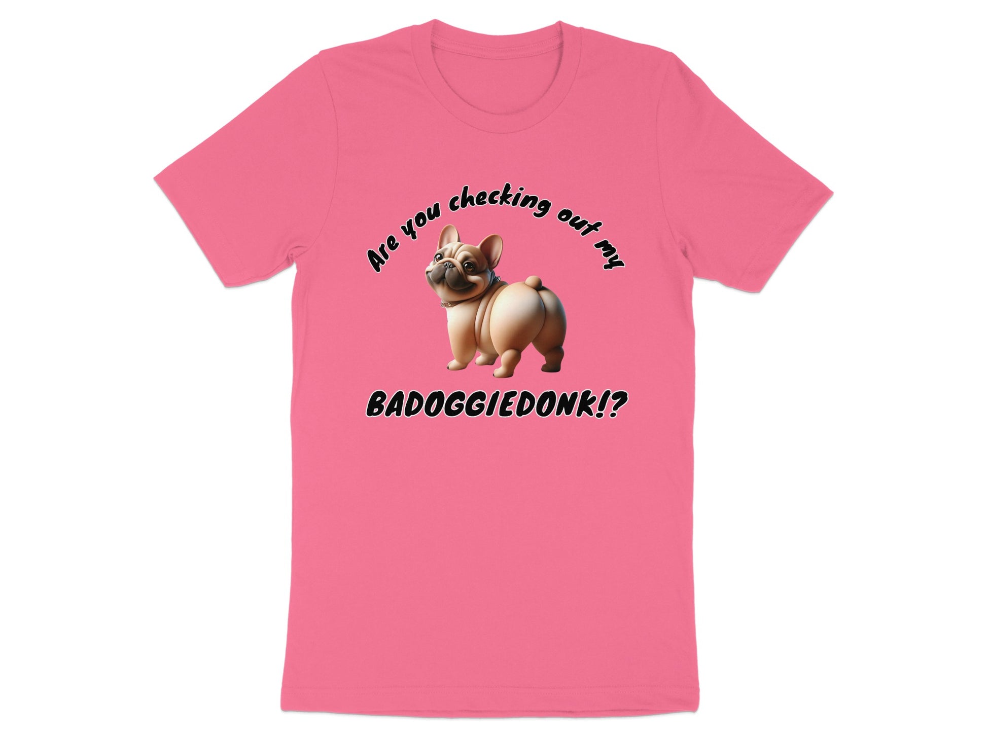 Pink t-shirt with a French bulldog and text "Are you checking out my BADOGGIEDONK!?".