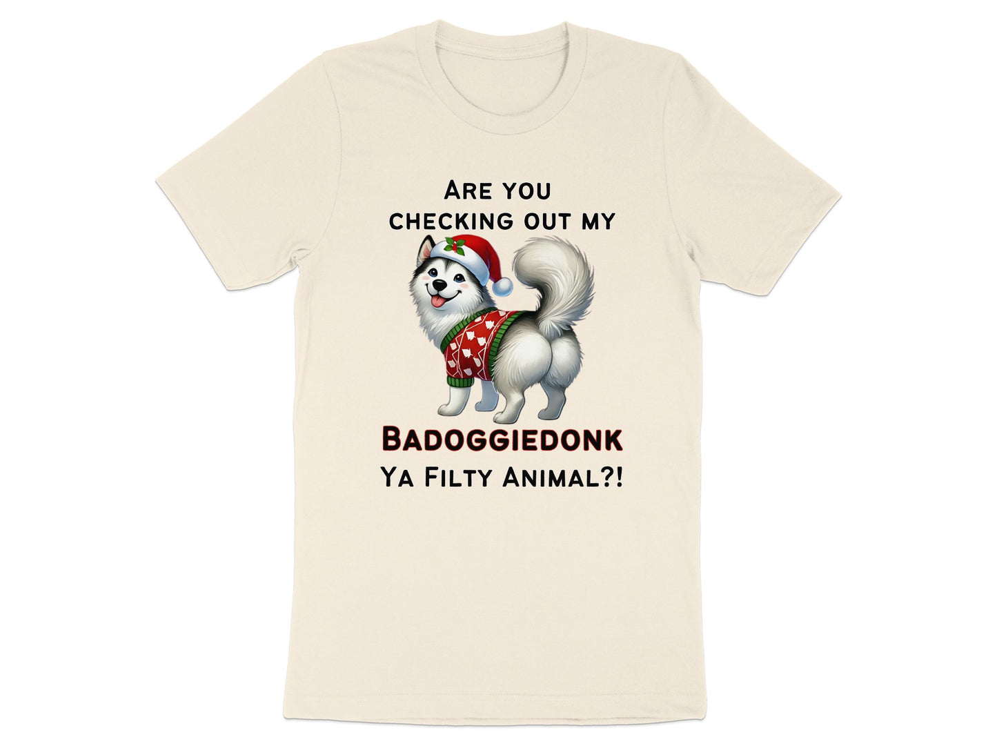 Cream t-shirt with husky in Santa hat and sweater, text reads "ARE YOU CHECKING OUT MY BADOGGIEDONK YA FILTY ANIMAL?!"