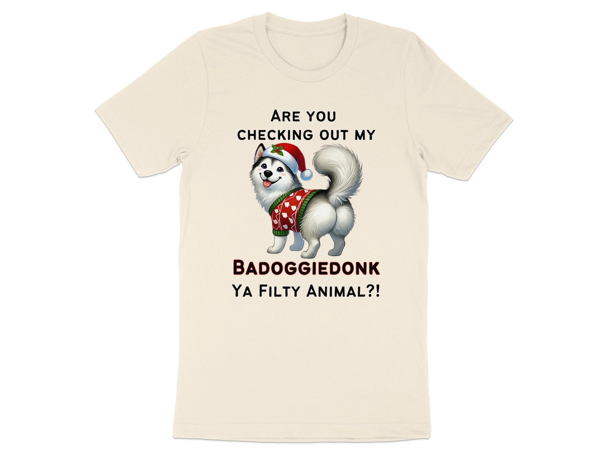 Cream t-shirt with husky in Santa hat and sweater, text reads "ARE YOU CHECKING OUT MY BADOGGIEDONK YA FILTY ANIMAL?!"