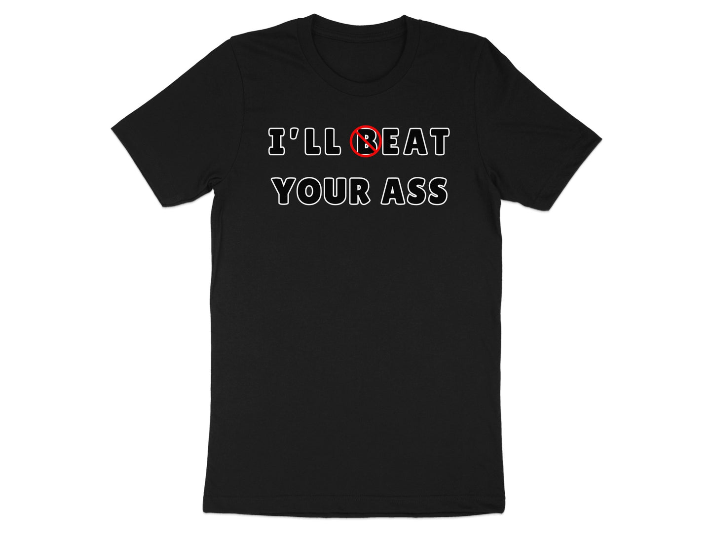 Black t-shirt with white text "I'LL BEAT YOUR ASS" and a red circle over "B".