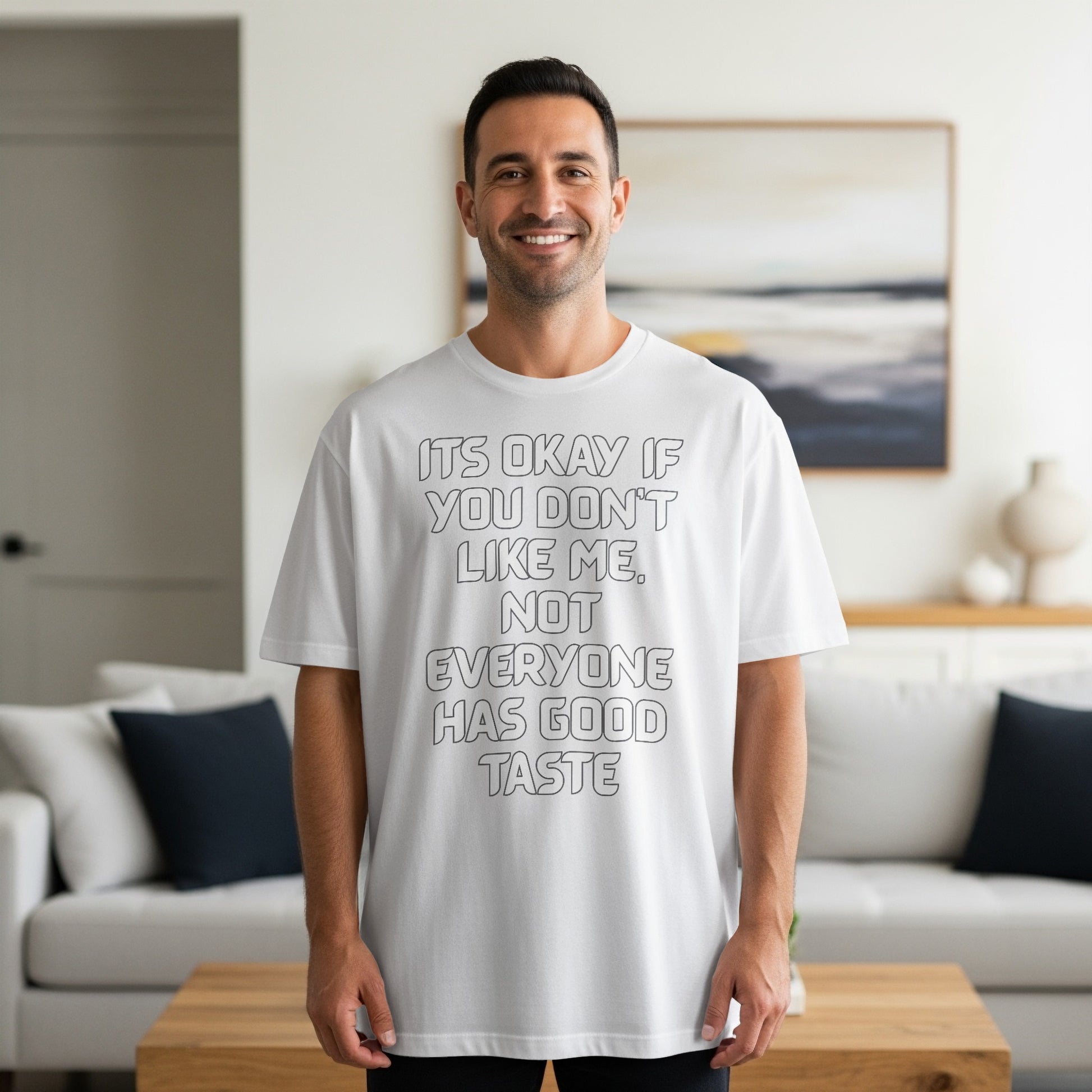 White t-shirt with text: "It's okay if you don't like me. Not everyone has good taste."