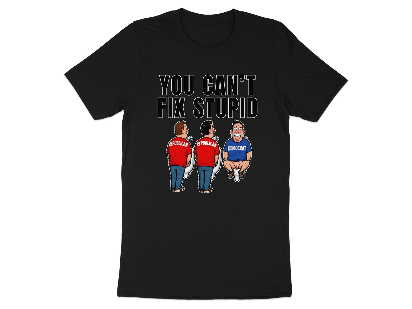T-shirt with text "YOU CAN'T FIX STUPID" and cartoon of two Republicans and one crying Democrat.