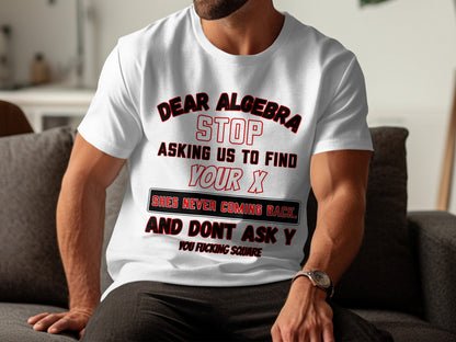 White t-shirt with "Dear Algebra, Stop Asking Us To Find Your X" text.