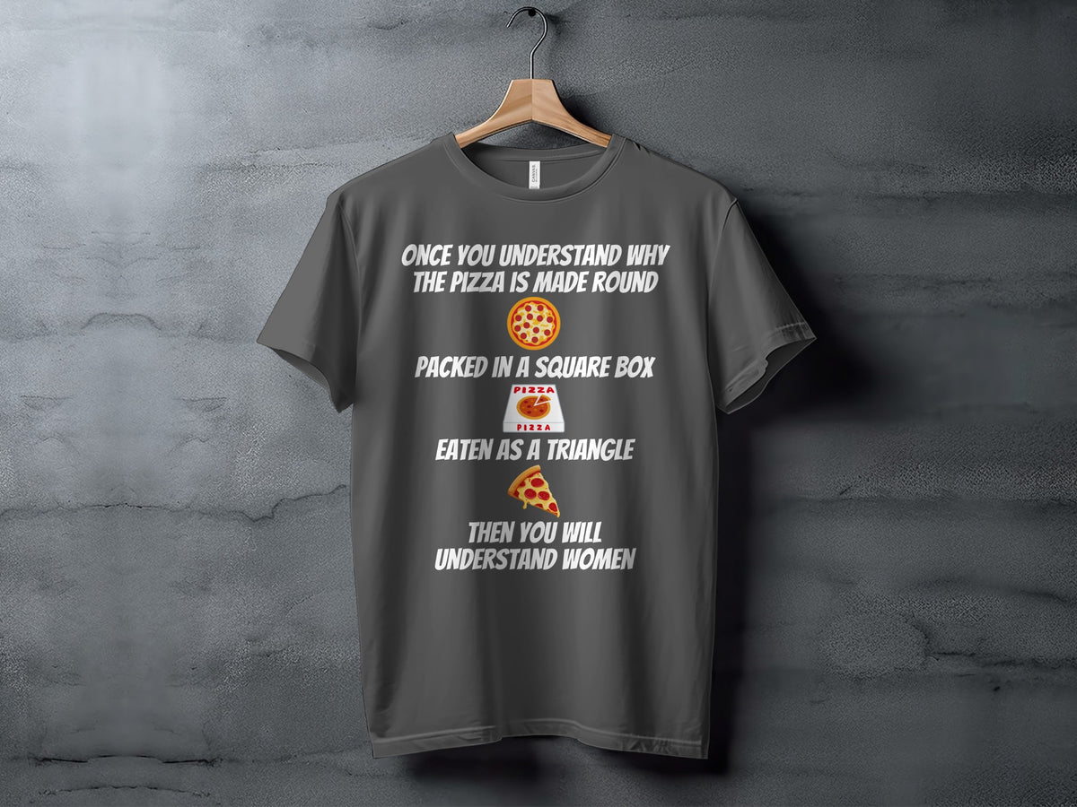 Gray t-shirt with text explaining pizza: round, square box, triangle, women.