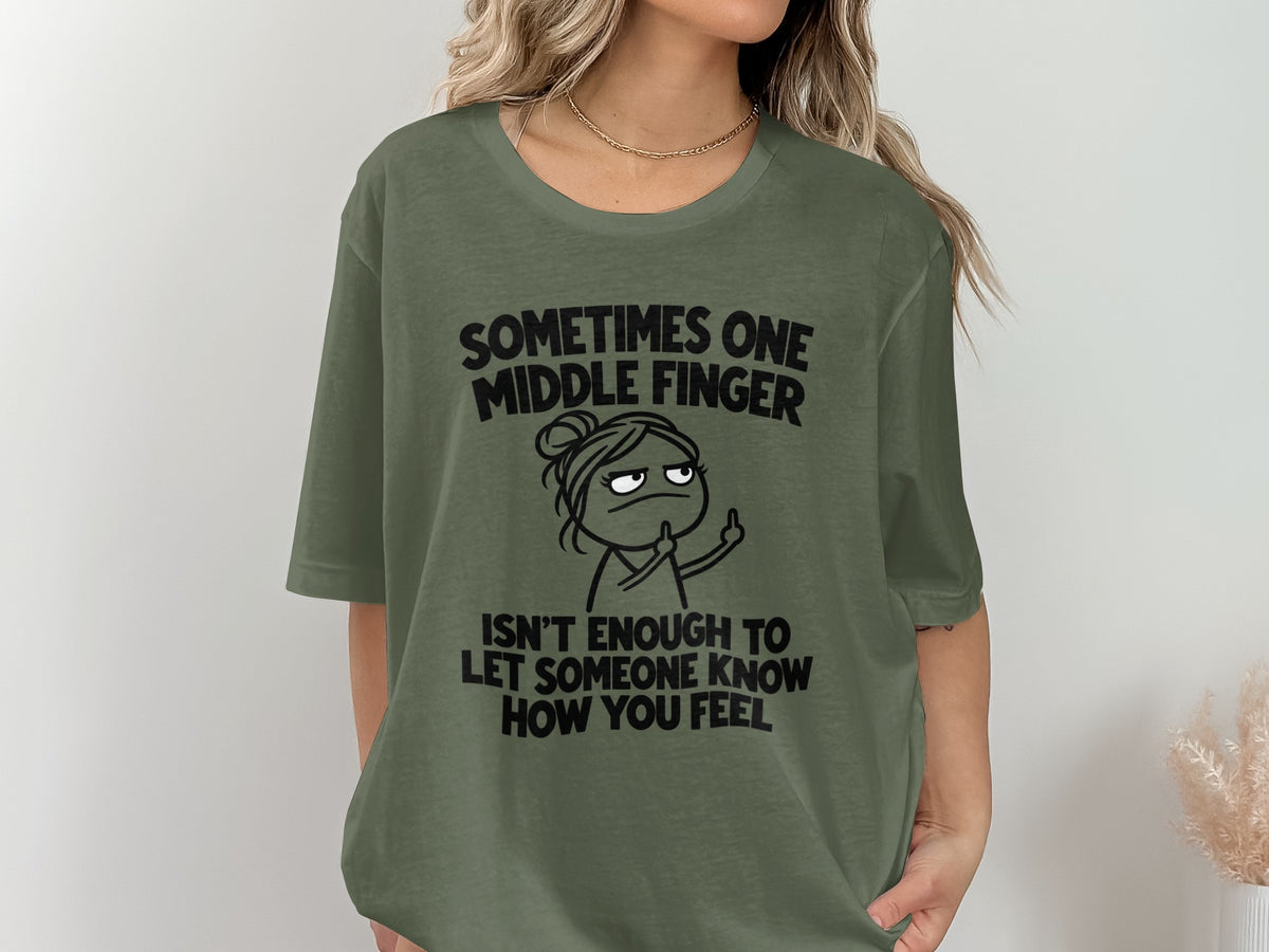 Olive green t-shirt with "Sometimes one middle finger isn't enough to let someone know how you feel" text.