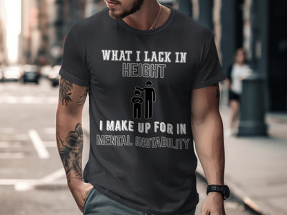 Dark t-shirt with text "WHAT I LACK IN HEIGHT I MAKE UP FOR IN MENTAL INSTABILITY"
