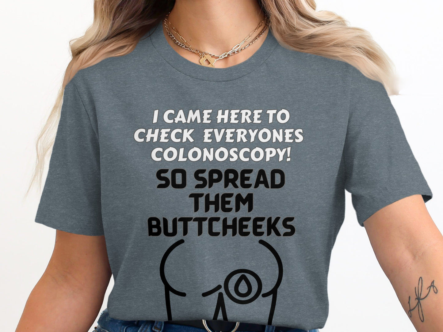 Grey t-shirt with text "I came here to check everyones colonoscopy! So spread them buttcheeks."