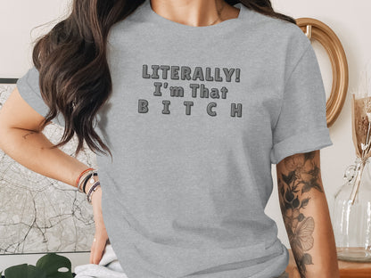 Grey t-shirt with "LITERALLY! I'm That B I T C H" text.