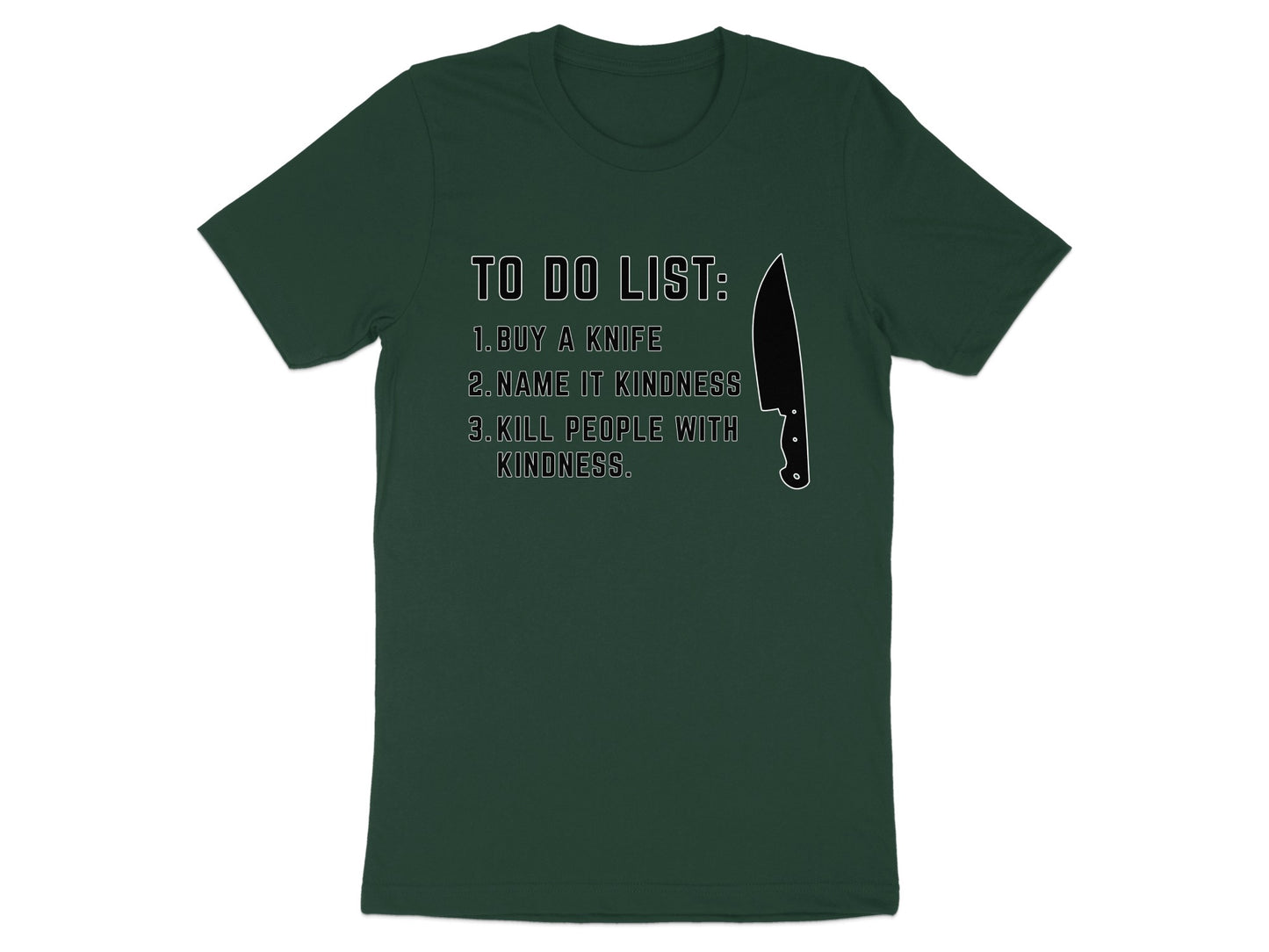 Dark green t-shirt with "To Do List: 1. Buy a knife, 2. Name it Kindness, 3. Kill people with kindness" and a knife graphic.