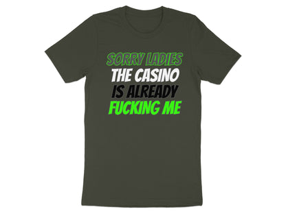 Dark green t-shirt with bold green and white text reading "SORRY LADIES THE CASINO IS ALREADY FUCKING ME".