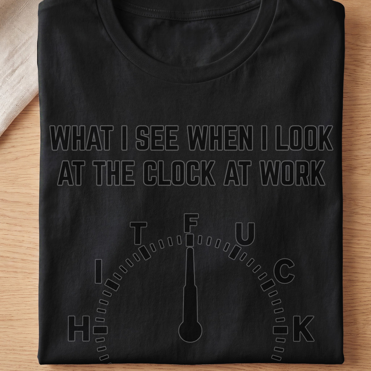 Black t-shirt with text "What I see when I look at the clock at work."