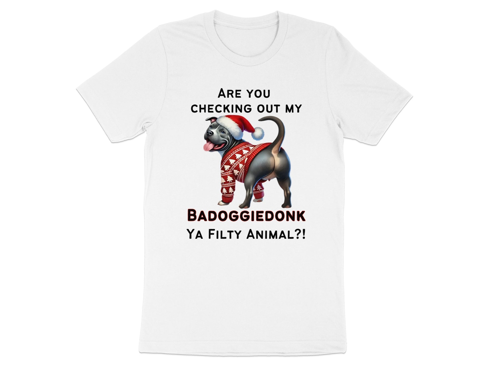 White t-shirt with a dog wearing a Santa hat and sweater; text reads "ARE YOU CHECKING OUT MY BADDOGGIEDONK YA FILTY ANIMAL?!"