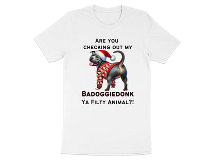 White t-shirt with a dog wearing a Santa hat and sweater; text reads "ARE YOU CHECKING OUT MY BADDOGGIEDONK YA FILTY ANIMAL?!"