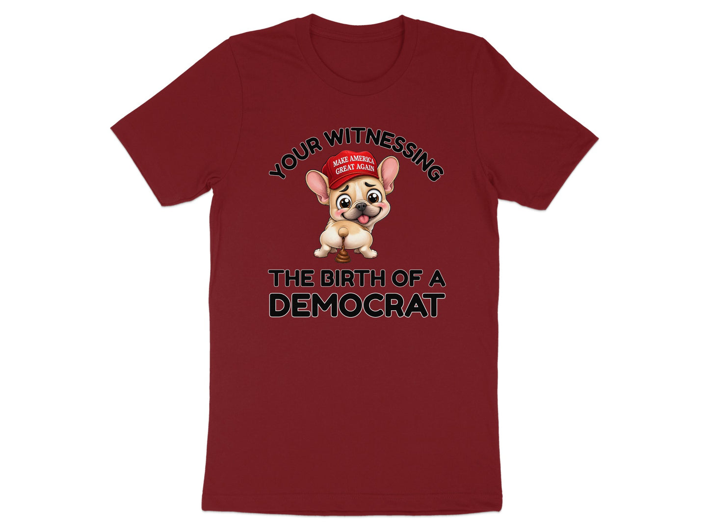 Maroon t-shirt with cartoon dog wearing "Make America Great Again" hat, and text "Your Witnessing The Birth of A Democrat".
