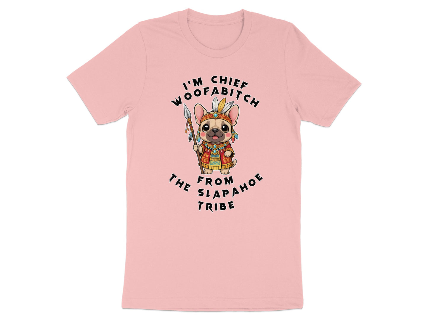 Pink t-shirt with French bulldog graphic and text: "I'm Chief Woofabitch from the Slapahoe Tribe".