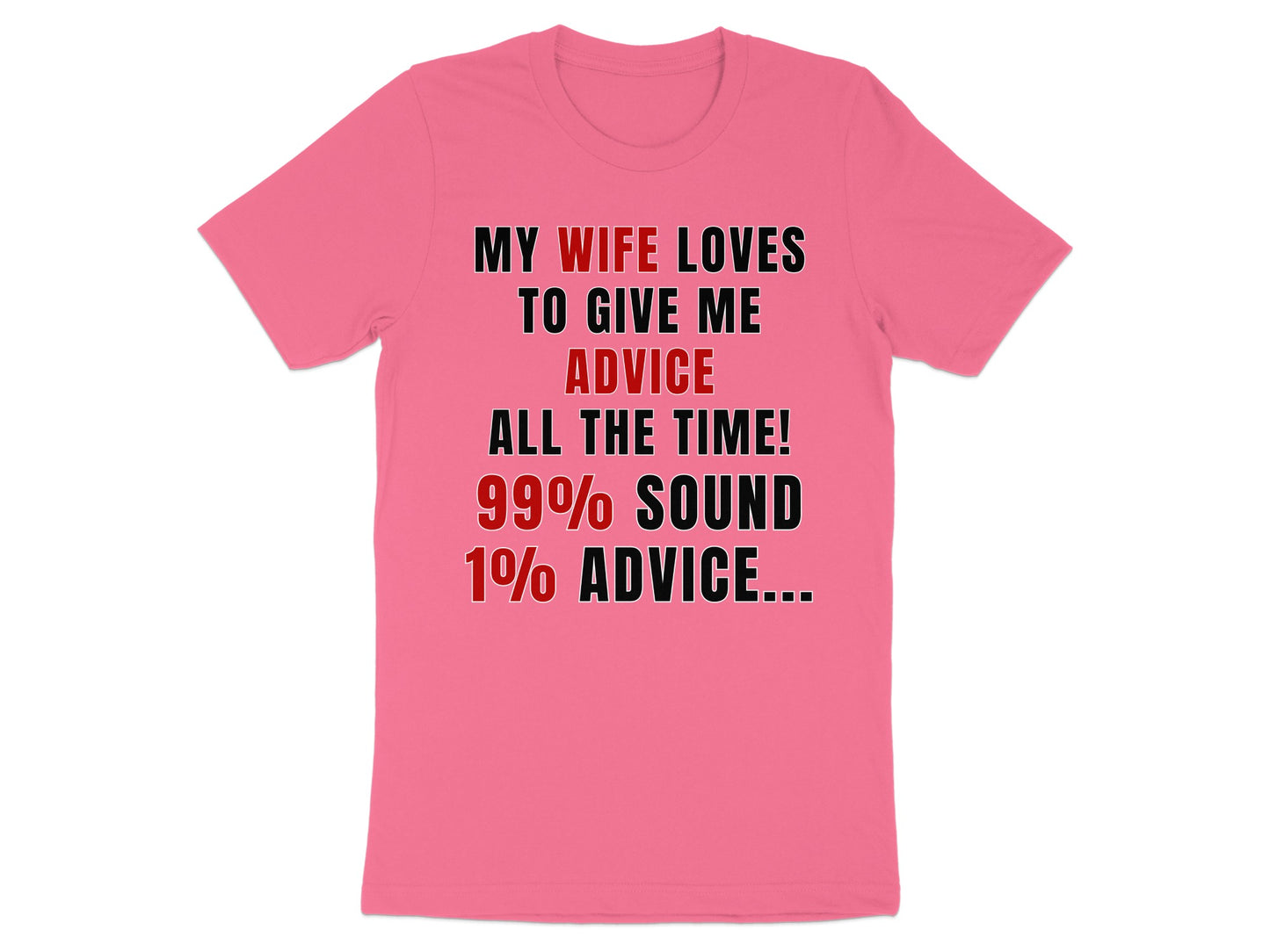 Pink t-shirt with text: "My wife loves to give me advice all the time! 99% sound 1% advice..."