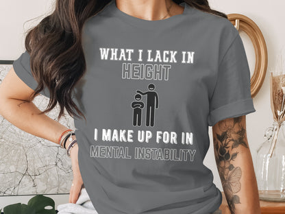 Gray t-shirt with text "What I Lack In Height I Make Up For In Mental Instability."