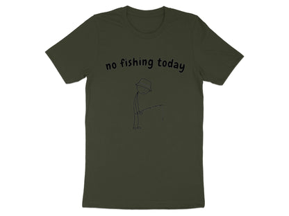 Dark green t-shirt with "no fishing today" text and a stick figure fishing.