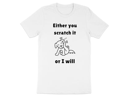 White t-shirt with black text "Either you scratch it" and a dog illustration, "or I will".