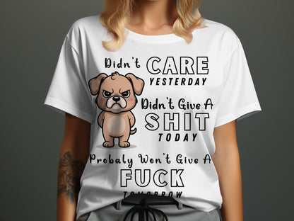 White t-shirt with grumpy dog graphic and the text "Didn't CARE YESTERDAY Didn't Give A SHIT TODAY Probably Won't Give A FUCK TOMORROW".