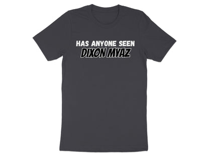 Dark grey t-shirt with white text "HAS ANYONE SEEN DIXON MYAZ".