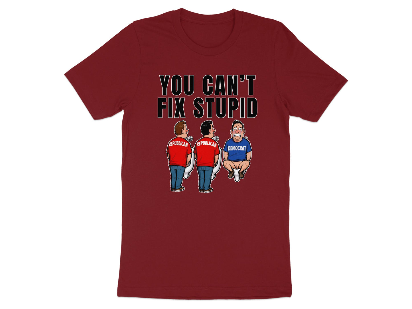 Maroon t-shirt with "YOU CAN'T FIX STUPID" and cartoon of two Republicans and one Democrat on toilets.