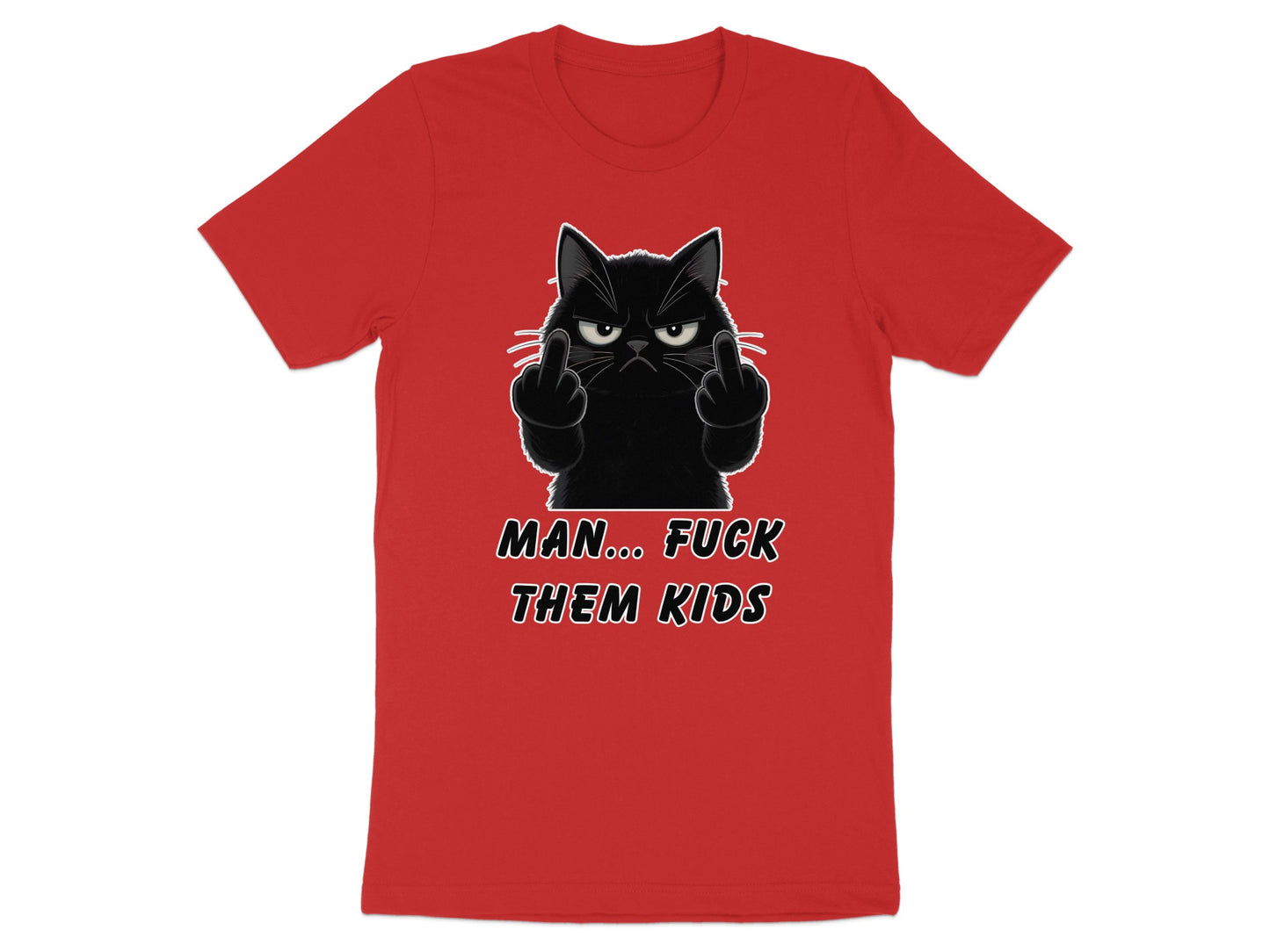 Red t-shirt with a black cat giving the middle finger and text reading "MAN... FUCK THEM KIDS".