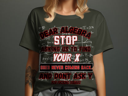 T-shirt with "Dear Algebra Stop Asking Us To Find Your X. She's Never Coming Back" text.
