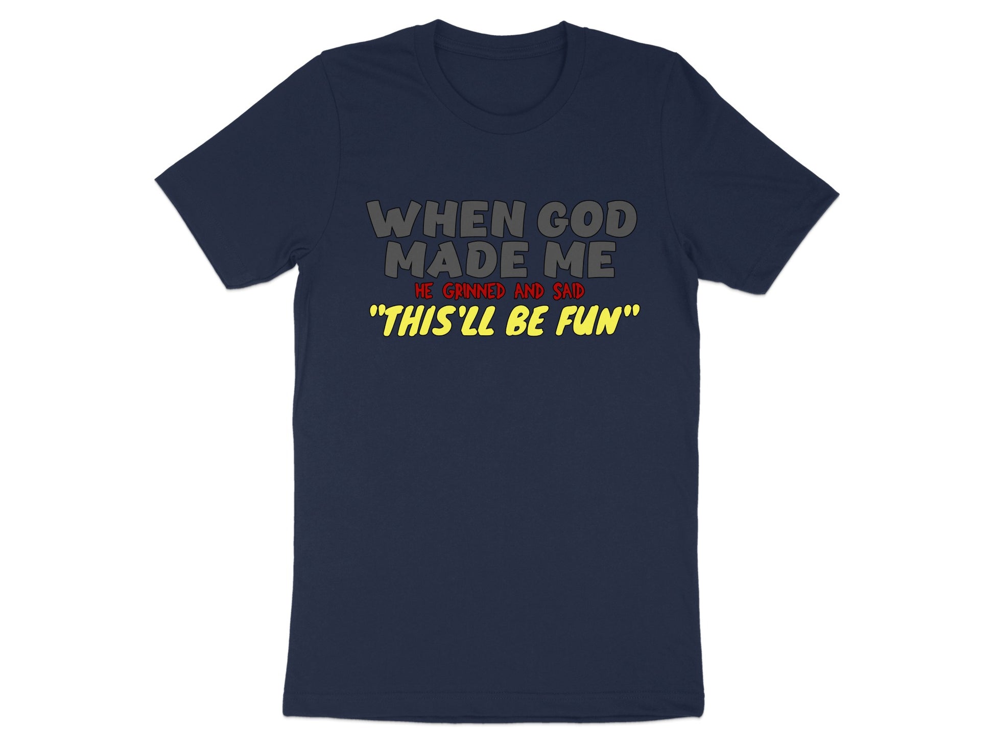 Dark blue t-shirt with text "When God Made Me He Grinned and Said 'This'll Be Fun'".