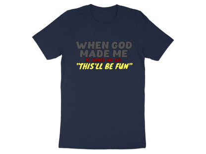 Dark blue t-shirt with text "When God Made Me He Grinned and Said 'This'll Be Fun'".