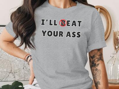 Grey t-shirt with text "I'LL BÉAT YOUR ASS" and red prohibition sign