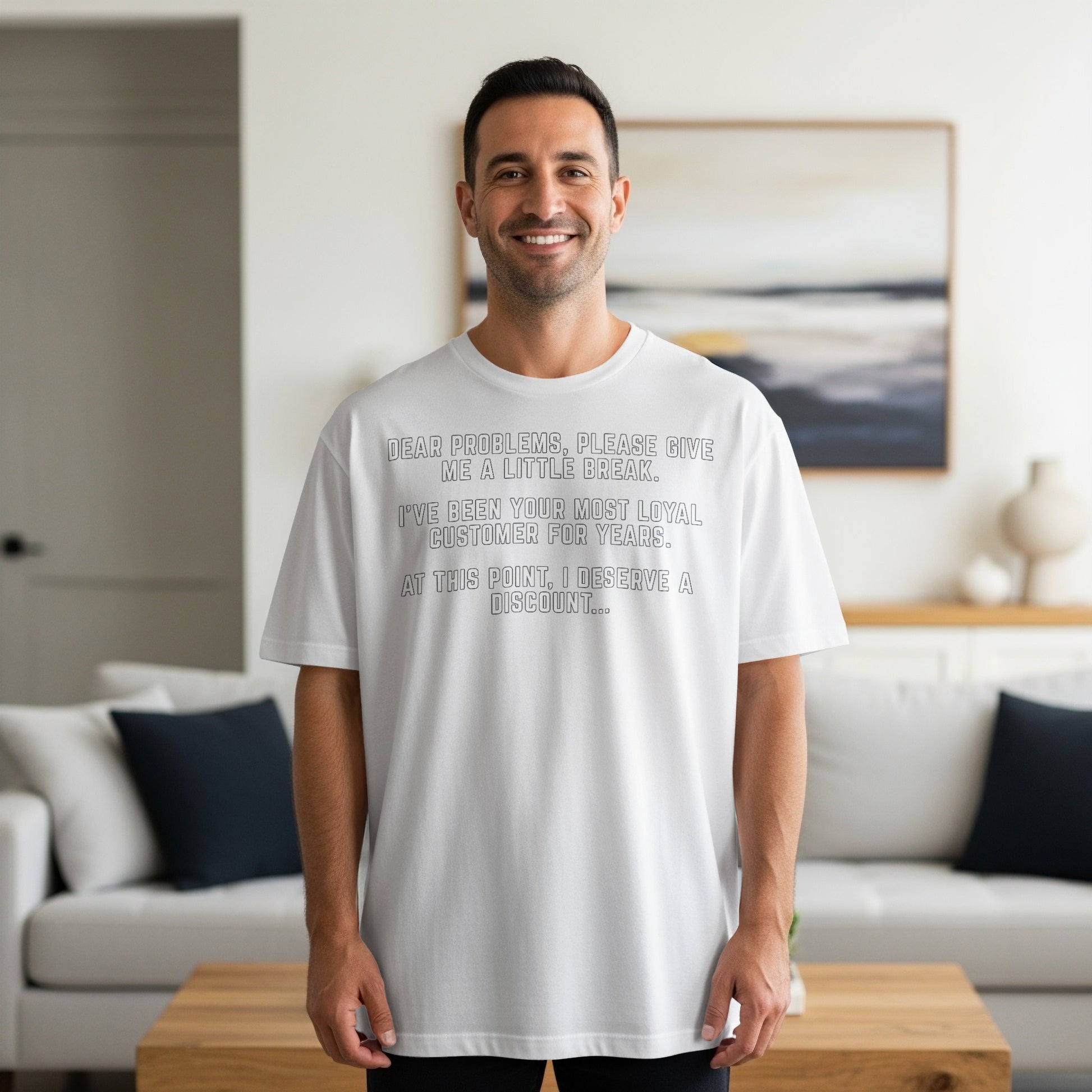 White t-shirt with text: "Dear problems, please give me a little break. I've been your most loyal customer for years. At this point, I deserve a discount..."