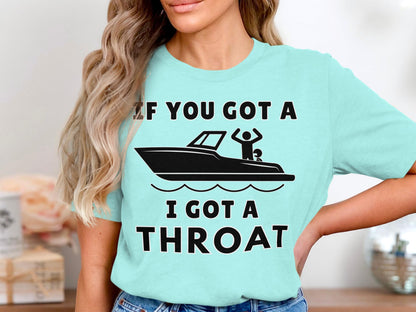 Funny Boating T-Shirt: If You Got a Boat, I Got a Throat Tee