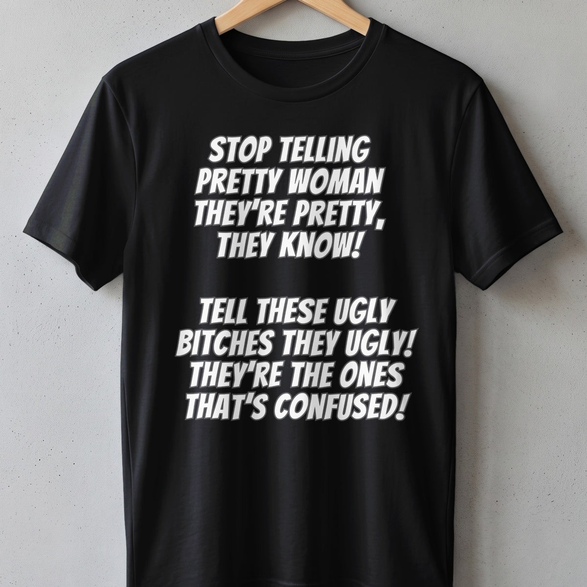 Black t-shirt with white text: "Stop telling pretty woman they're pretty, they know!"