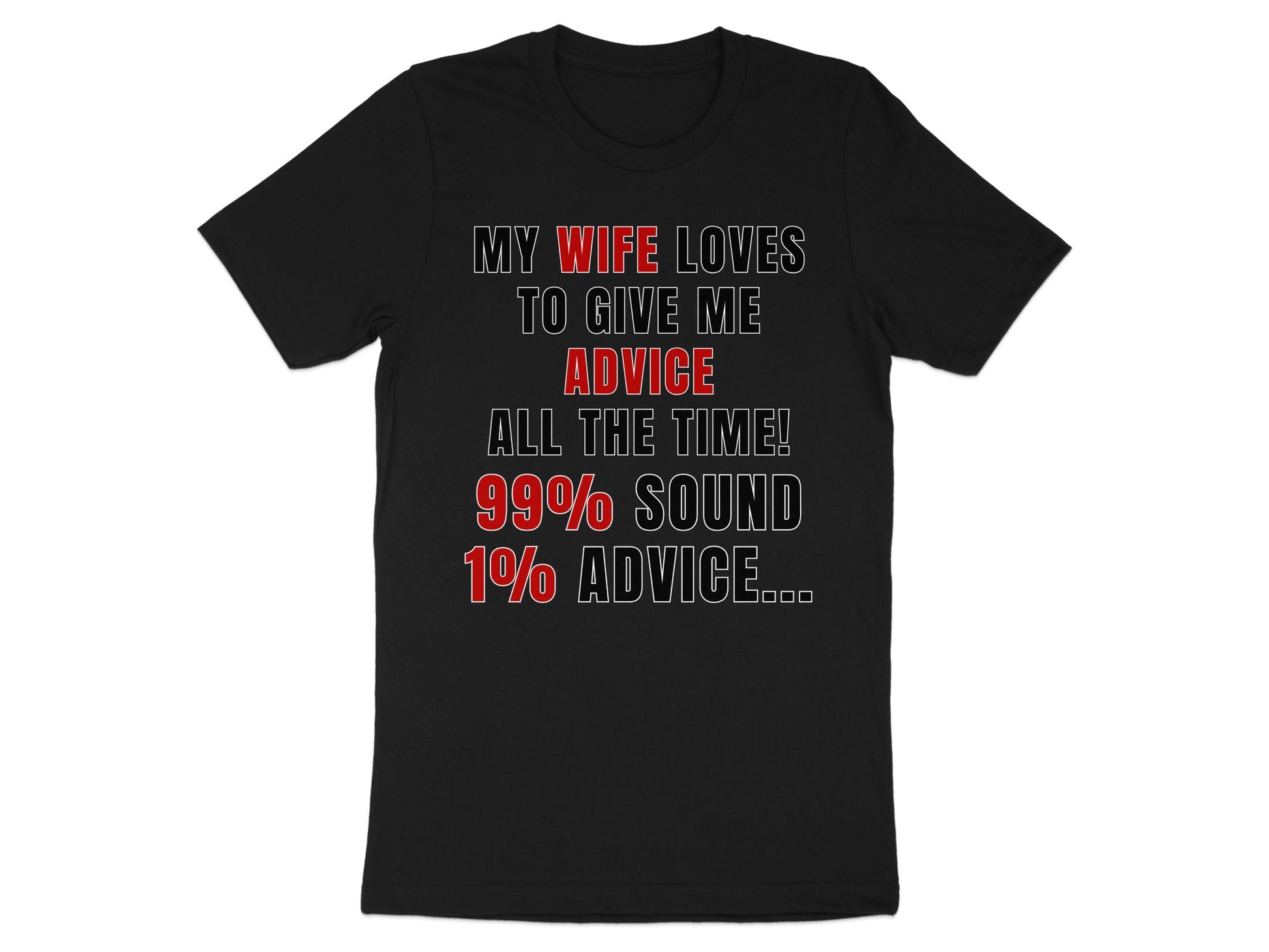Black t-shirt with text "My wife loves to give me advice all the time! 99% sound 1% advice...".