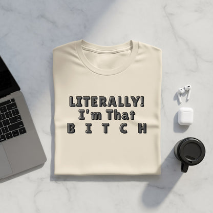 Cream t-shirt with "LITERALLY! I'm That BITCH" text.